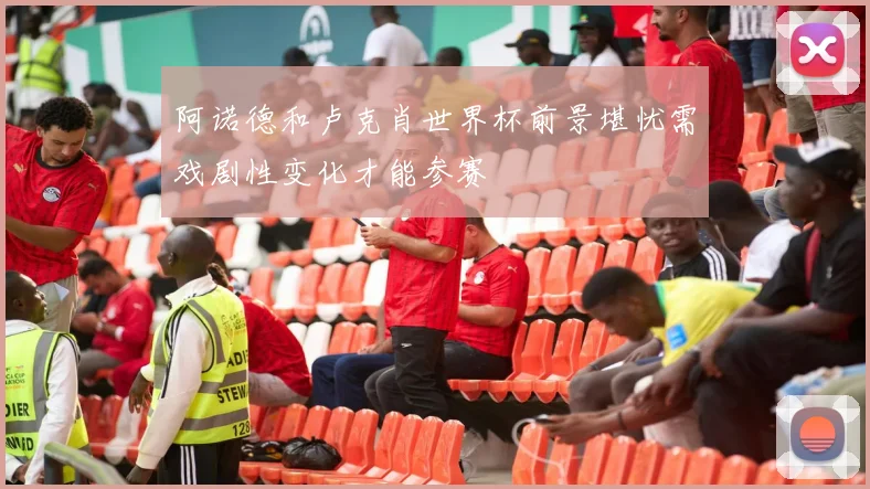 阿诺德和卢克肖世界杯前景堪忧需戏剧性变化才能参赛
